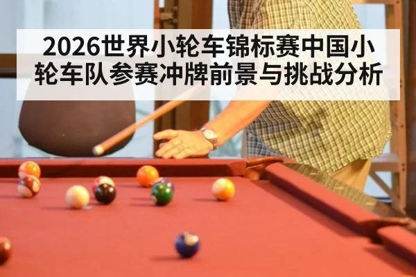 2026世界小轮车锦标赛中国小轮车队参赛冲牌前景与挑战分析