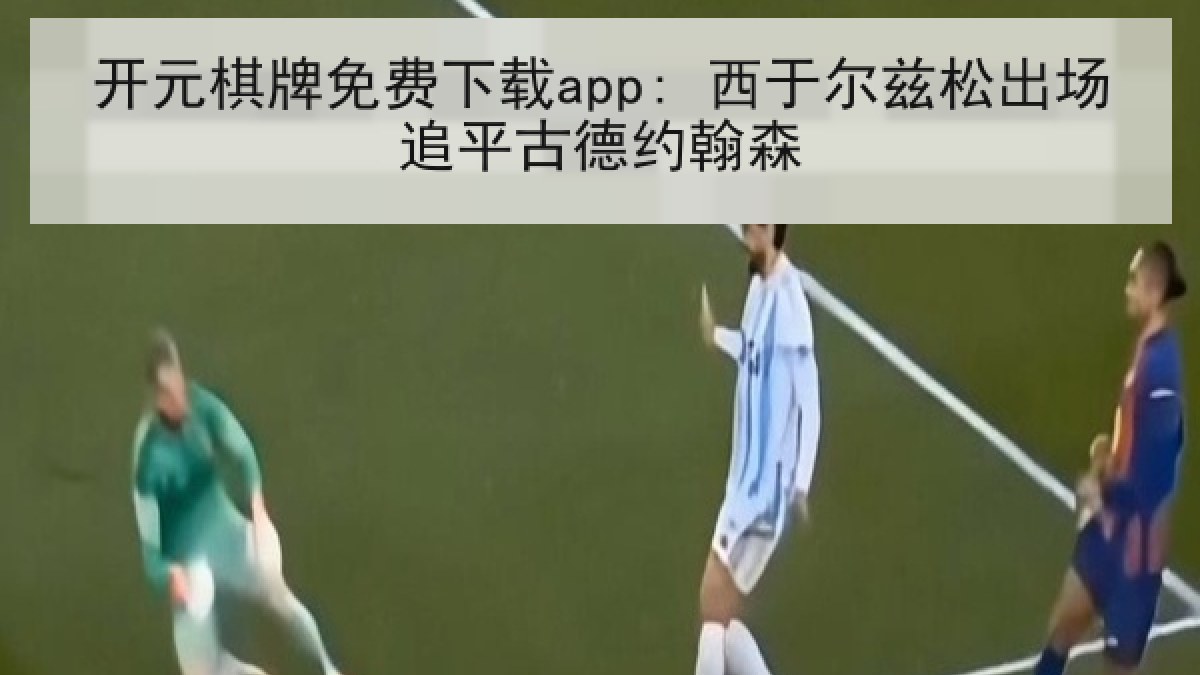 开元棋牌免费下载app: 西于尔兹松出场追平古德约翰森 开元棋牌免费下载app: 西于尔兹松出场追平古德约翰森